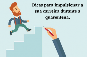 Saiba como impulsionar a sua carreira durante a quarentena